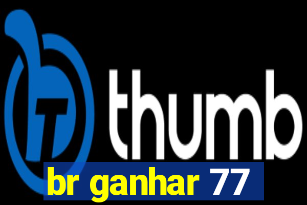 br ganhar 77